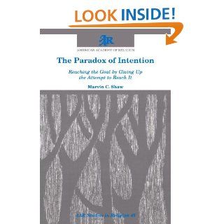 The Paradox of Intention Reaching the Goal by Giving Up the Attempt to Reach It (Studies in Religion / American Academy of Religion) Marvin C. Shaw 9781555401108 Books