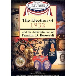 The Election of 1932 and the Administration of Franklin D. Roosevelt (Major Presidential Elections & the Administrations That Followed) (9781590843598) Arthur Meier, Jr. Schlesinger, Fred L. Israel, David J. Frent Books