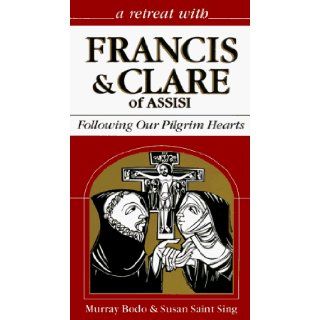 A Retreat with Francis & Clare of Assisi Following Our Pilgrim Hearts Murray Bodo, Susan Saint Sing 9780867162387 Books