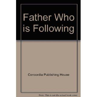 Father Who is Following Concordia Publishing House 9780570049319 Books