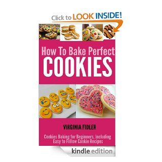 Cookie Recipes How To Bake Perfect Cookies   Cookies Baking for Beginners, Including Easy Following Cookie Recipes eBook Virginia Fidler Kindle Store