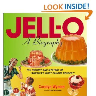 Jell O A Biography   The History and Mystery of America's Most Famous Dessert Carolyn Wyman 9780156011235 Books