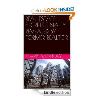 REAL ESTATE SECRETS FINALLY REVEALED BY FORMER REALTOR eBook Chris Volkay Kindle Store