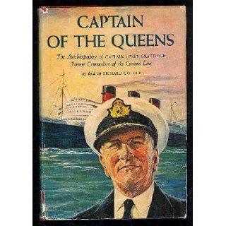 Captain of the Queens; the autobiography of Captain harry Grattidge, former Commodore of the Cunard Line, as told to Richard Collier Harry Grattidge, Richard Collier Books
