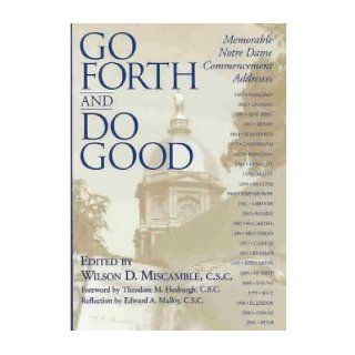 Go Forth and Do Good Memorable Notre Dame Commencement Addresses Wilson D. Miscamble C.S.C. 9780268029562 Books