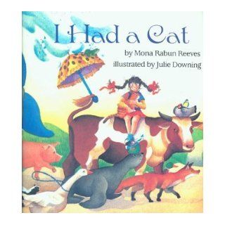 I Had a Cat Mona Rabun Reeves, Julie Downing 9780021790586 Books
