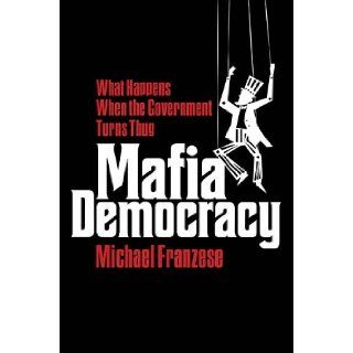 Mafia Democracy What Happens When the Government Turns Thug Michael Franzese 9781595553614 Books
