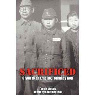 Sacrificed   Given to an Empire; Found by God Tony R. Woods 9780983409106 Books