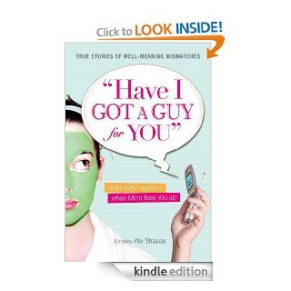 Have I Got a Guy for You What Really Happens When Mom Fixes You Up eBook Alix Strauss, Alix Strauss Kindle Store