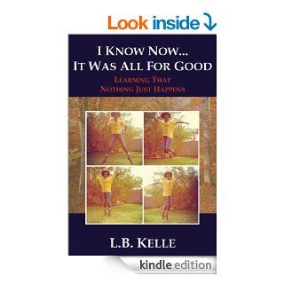 I KNOW NOWIT WAS ALL FOR GOOD Learning that nothing just happens eBook L.B. KELLE Kindle Store