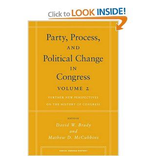 Party, Process, and Political Change in Congress, Volume 2 Further New Perspectives on the History of Congress (Social Science History) (Vol 2) David Brady, Mathew McCubbins 9780804755917 Books