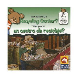What Happens at a Recycling Center?/ Que Pasa En Un Centro De Reciclaje? A Gente? (Where People Work/ Donde Trabaja La Gente?) (Spanish Edition) Kathleen Pohl 9780836873962 Books