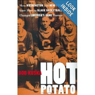 Hot Potato How Washington and New York Gave Birth to Black Basketball and Changed America's Game Forever Bob Kuska 9780813922638 Books