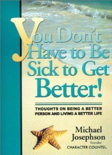 You Don't Have to Be Sick to Get Better Michael Josephson 9781888689129 Books