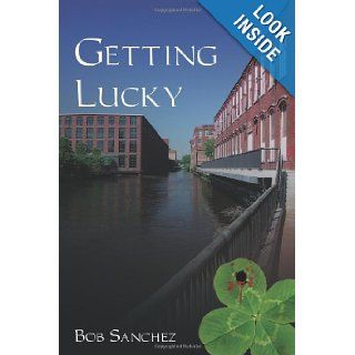 Getting Lucky Bob Sanchez 9780595533916 Books