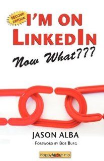 I'm on LinkedIn  Now What??? (Second Edition) A Guide to Getting the Most Out of LinkedIn 2nd (second) Edition by Alba, Jason published by Happy About (2009) Books