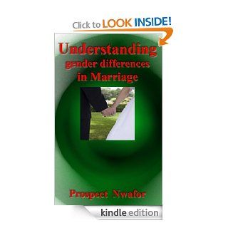Understanding gender differences in Marriage Getting to know each other and filling the vacuum in between the couple. eBook Prospect Nwafor Kindle Store