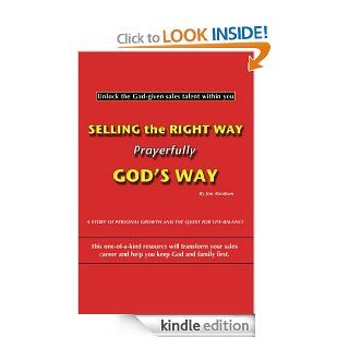 Selling the Right Way, Prayerfully God's Way Unlock the God given sales talent within you eBook Jim Abraham Kindle Store
