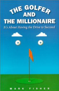 The Golfer and the Millionaire It's About Having the Drive to Succeed Mark Fisher 0086874521681 Books