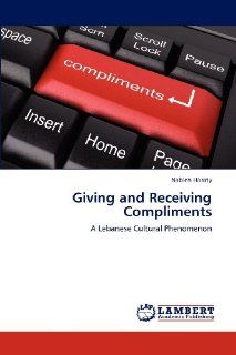 Giving and Receiving Compliments A Lebanese Cultural Phenomenon Nableh Haraty 9783659125867 Books