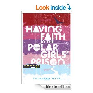 Having Faith In The Polar Girls' Prison   Kindle edition by Cathleen With. Literature & Fiction Kindle eBooks @ .
