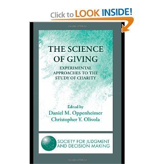 The Science of Giving Experimental Approaches to the Study of Charity (The Society for Judgment and Decision Making Series) (9781848728851) Daniel M. Oppenheimer, Christopher Y. Olivola Books