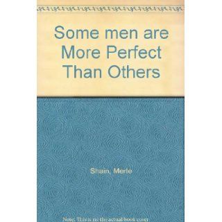 Some men are more perfect than others; A book about men, and hence about women, and love and dreams Merle Shain 9780553105650 Books