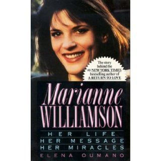 Marianne Williamson Her Life, Her Message, Her Miracles Elena Oumano 9780312950415 Books