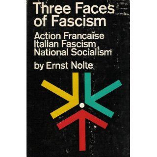 Three Faces of Fascism Action Francaise, Italian Fascism, National Socialism Ernst Nolte 9780030522406 Books