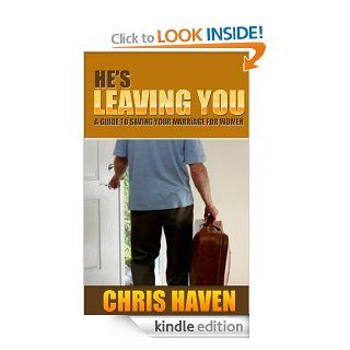 He's Leaving You A Guide To Saving Your Marriage For Women eBook Chris  Haven Kindle Store