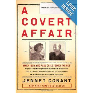 A Covert Affair When Julia and Paul Child joined the OSS they had no way of knowing that their adventures with the spy service would lead them into acolleague, a terrifying FBI investigation. Jennet Conant Books