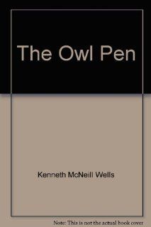 The Owl Pen Kenneth McNeill Wells 9780773757462 Books