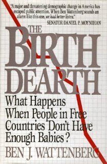 The Birth Dearth What Happens When People in Free Countries Don't Have Enough Babies? Ben J. Wattenberg 9780886873042 Books