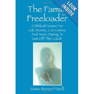 The Family Freeloader A Biblical Answer for Sob Stories, Con Games, and Never Having to Get Off the Couch Renee Pittelli 9781432741815 Books