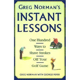 Greg Norman's Instant Lessons One Hundred Ways to Shave Strokes off your Golf Game Greg Norman 9780671884253 Books