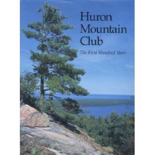 Huron Mountain Club The First Hundred Years Archer Mayor, Murray Dodge, Rosemary Dykema, Martha Farlow Books