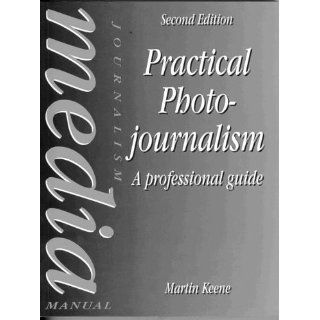 Practical Photojournalism, A Professional Guide Martin Keene 9780240514321 Books