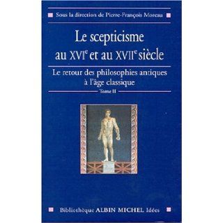 Scepticisme Au Xvie Et Au Xviie Siecle (Le) (Le Retour Des Philosophies Antiques A L'Age Classique) (French Edition) Philippe Depreux, Collective 9782226121677 Books
