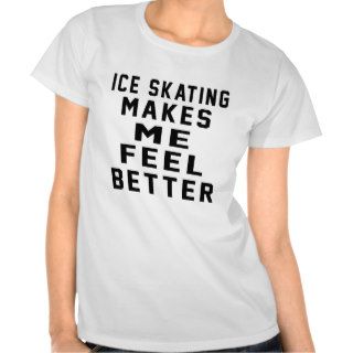 Ice Skating Makes Me Feel Better T shirt