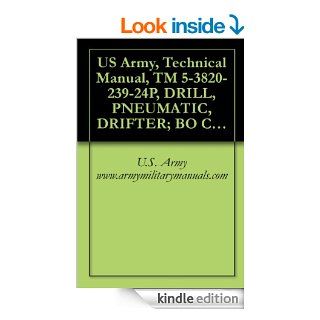 US Army, Technical Manual, TM 5 3820 239 24P, DRILL, PNEUMATIC, DRIFTER; BO CRAWLER MOUNTED; SELF PROPELLED (NSN 3820 00 854 4149) INGERSOL MODEL CM 150A/D475A, military manauals eBook U.S. Army www.armymilitarymanuals Kindle Store
