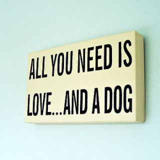 'all you need is love and a dog' sign by lucky roo