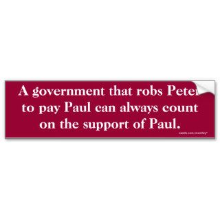 A government that robs Peter to pay Paul Bumper Bumper Stickers
