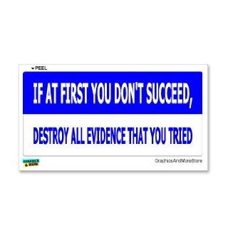 IF AT FIRST YOU DON'T SUCCEED Destroy All Evidence That You Tried   Window Bumper Sticker Automotive