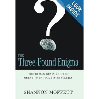 The Three Pound Enigma The Human Brain and the Quest to Unlock Its Mysteries Shannon Moffett Books