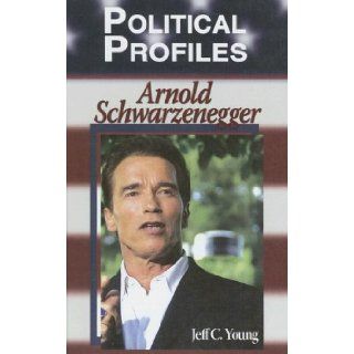 Arnold Schwarzenegger (Political Profiles) Jeff C. Young 9781599350509 Books