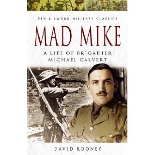 Mad Mike A Life of Brigadier Michael Calvert (Pen & Sword Military Classics) David Rooney 9781844155071 Books