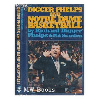 Digger Phelps and Notre Dame basketball Richard Phelps 9780132118880 Books