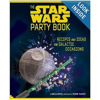 The Star Wars Party Book Recipes and Ideas for Galactic Occasions Mikyla Bruder, Frankie Frankeny Books