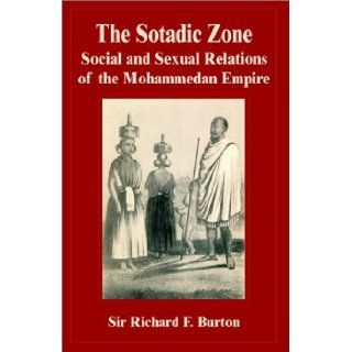 The Sotadic Zone Social and Sexual Relations of the Mohammedan Empire Richard F. Burton 9781589637894 Books