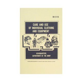 FM 21 15 (1985) CARE AND USE OF INDIVIDUAL CLOTHING AND EQUIPMENT. U.S. Army Books